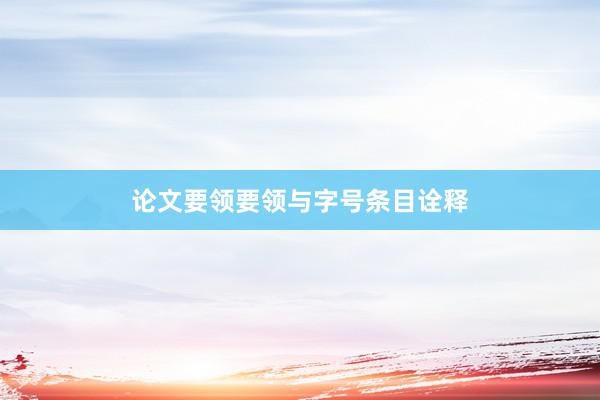 论文要领要领与字号条目诠释